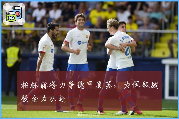 柏林赫塔力争德甲复苏，为保级战役全力以赴