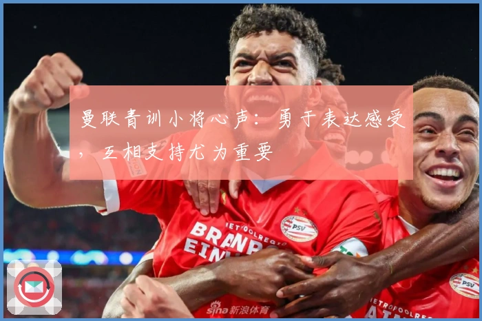 曼联青训小将心声：勇于表达感受，互相支持尤为重要