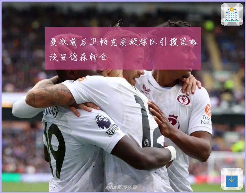 曼联前后卫帕克质疑球队引援策略谈安德森转会
